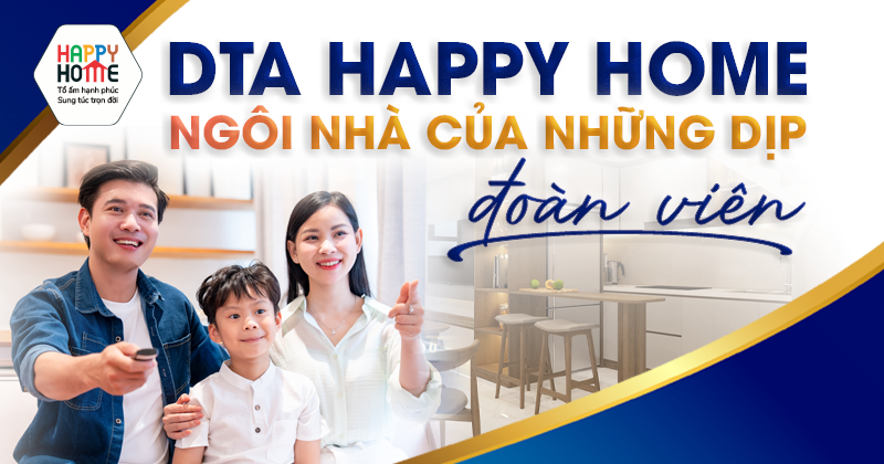 DTA Happy Home - Ngôi nhà của những dịp đoàn viên