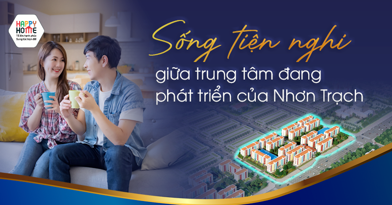 Sống tiện nghi giữa trung tâm đang phát triển của Nhơn Trạch