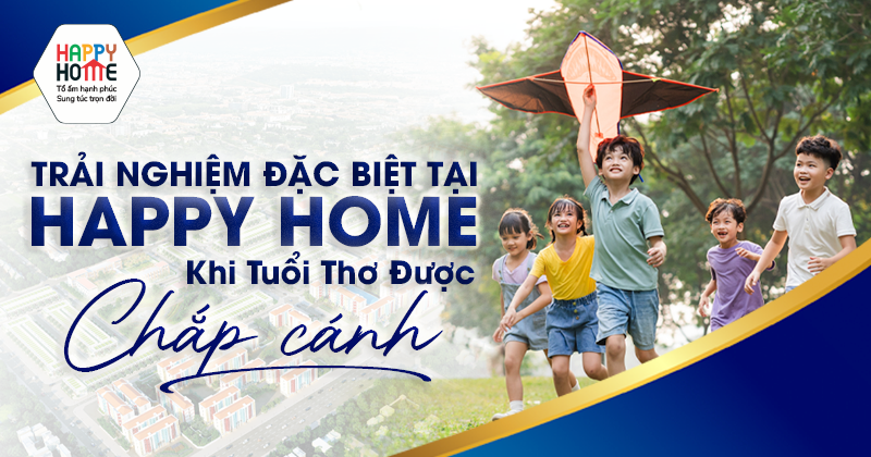 Trải Nghiệm Đặc Biệt Tại Happy Home - Khi Tuổi Thơ Được Chắp Cánh