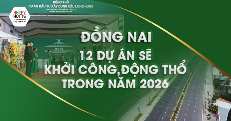 ĐỒNG NAI: 12 DỰ ÁN SẼ KHỞI CÔNG, ĐỘNG THỔ TRONG NĂM 2026
