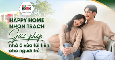 Happy Home Nhơn Trạch - Giải pháp nhà ở vừa túi tiền cho người trẻ