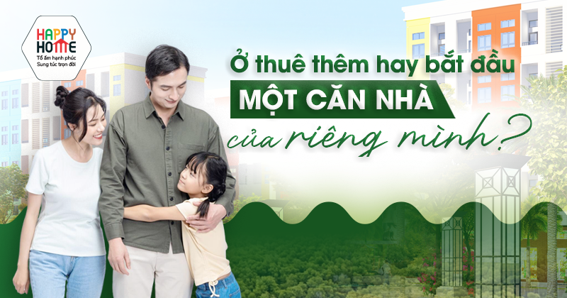 Ở thuê thêm hay bắt đầu một căn nhà của riêng mình?
