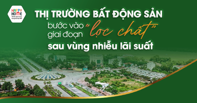 Thị trường bất động sản bước vào giai đoạn “lọc chất” sau vùng nhiễu lãi suất