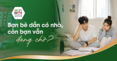 Bạn bè dần có nhà, còn bạn vẫn đang chờ?