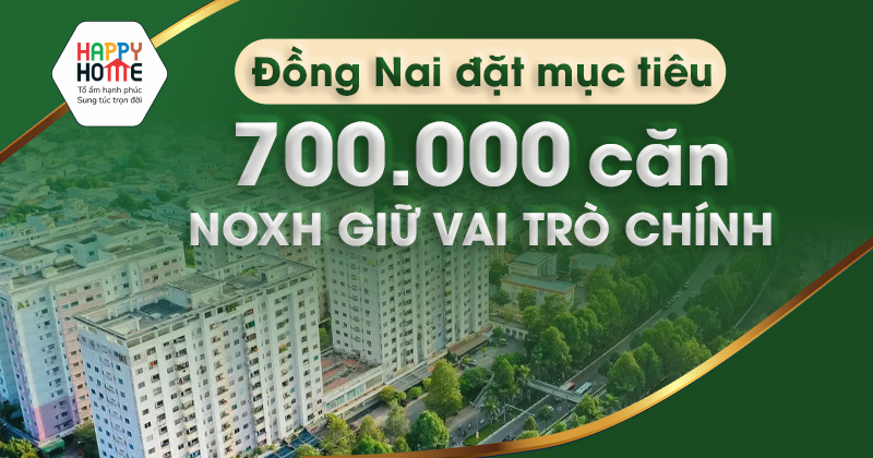 Đồng Nai đặt mục tiêu 700.000 căn - NOXH giữ vai trò chính