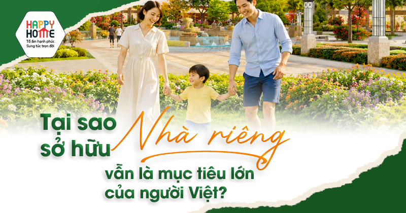 Tại sao sở hữu nhà riêng vẫn là mục tiêu lớn của người Việt?