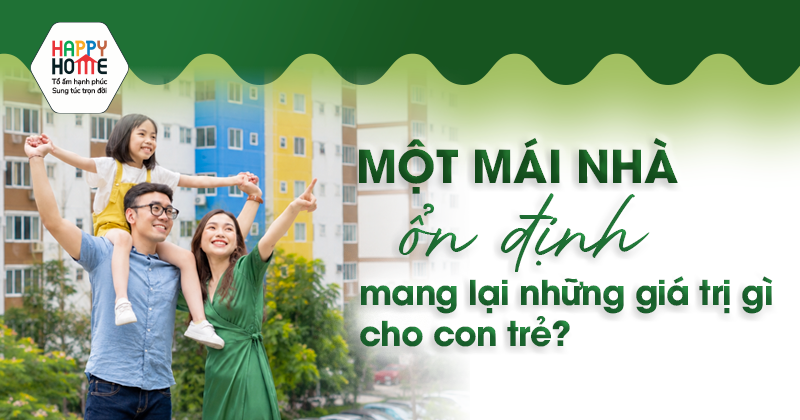 Một mái nhà ổn định mang lại những giá trị gì cho con trẻ?